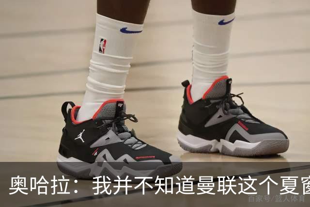 奥哈拉：我并不知道曼联这个夏窗是怎么了，本该力挺卡里克