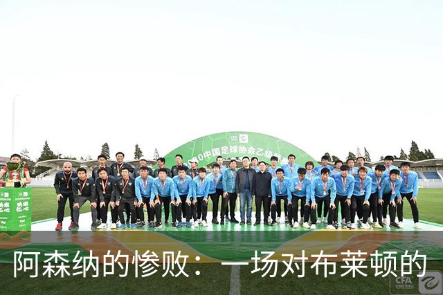 阿森纳的惨败：一场对布莱顿的“面子工程